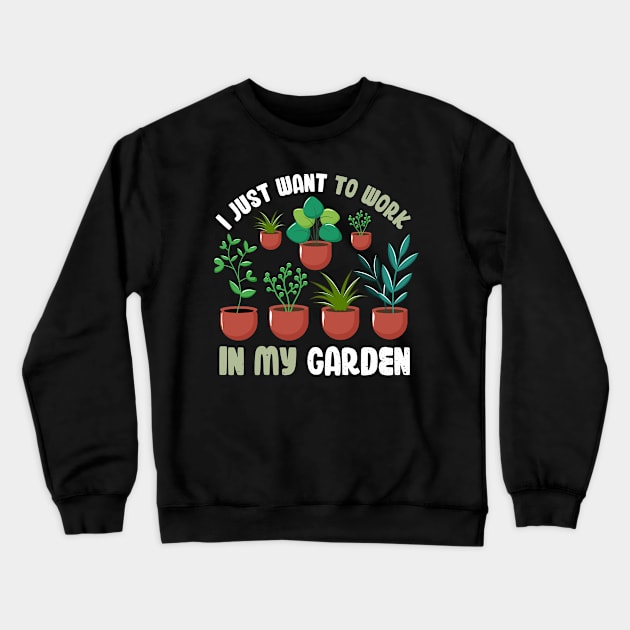 Funny Gardener Pun Plant Lover Gift I Just Want To Work In My Garden Crewneck Sweatshirt by jodotodesign